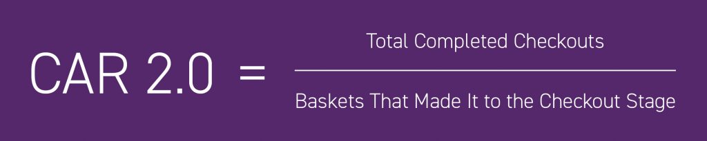 CAR 2.0 = Total completed checkouts / Baskets that made it to the checkout stage