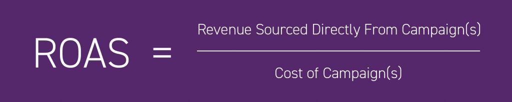 ROAS = Revenue sourced directly from campaign(s) / Cost of campaign(s)